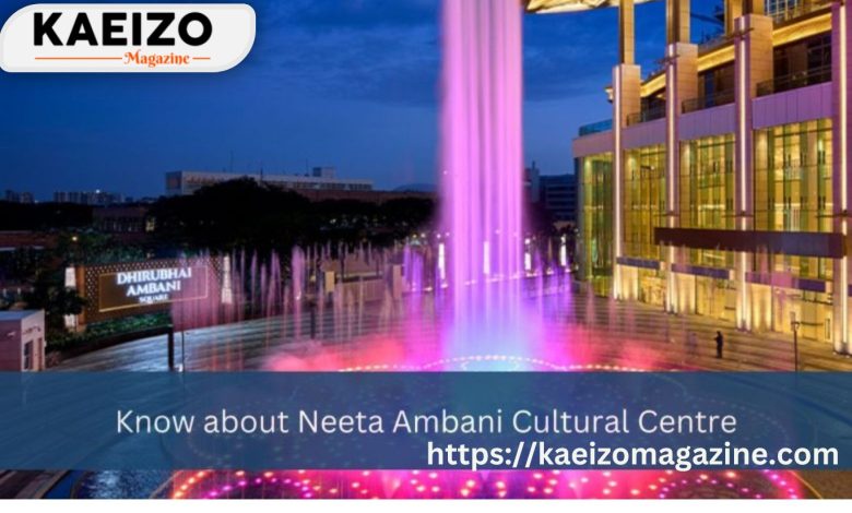 Know About Neeta Ambani Cultural Centre