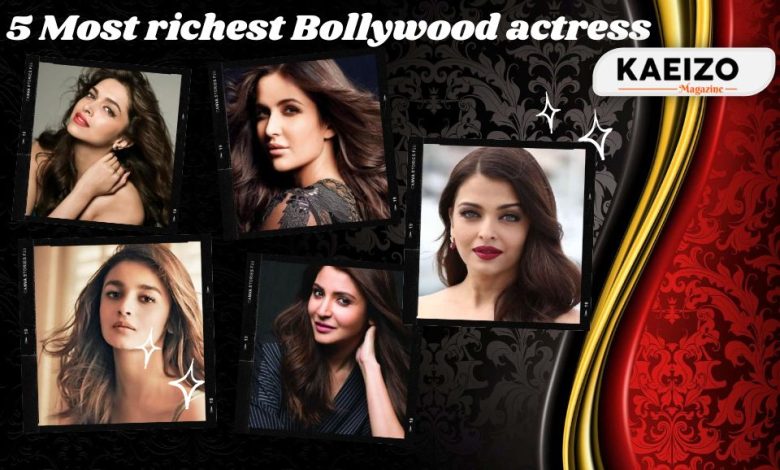 5 Most richest Bollywood actress